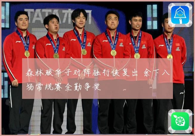 森林狼华子对阵独行侠复出 余下八场常规赛全勤争奖