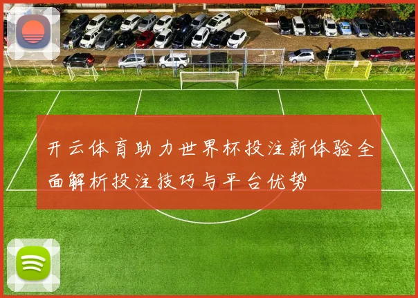 开云体育助力世界杯投注新体验全面解析投注技巧与平台优势