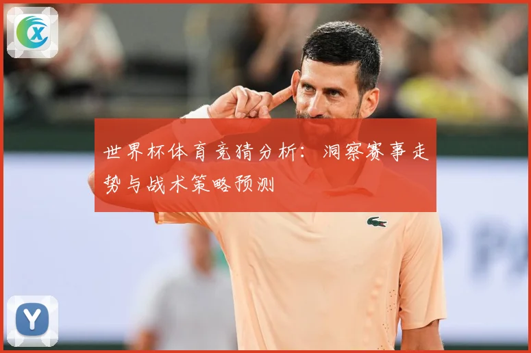 世界杯体育竞猜分析：洞察赛事走势与战术策略预测