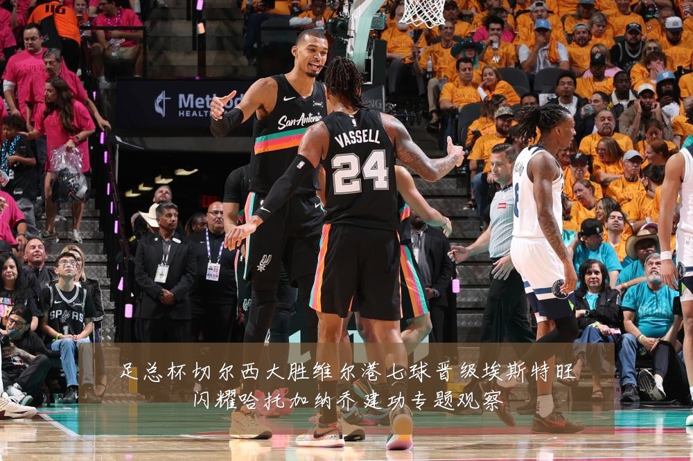 足总杯切尔西大胜维尔港七球晋级埃斯特旺闪耀哈托加纳乔建功专题观察